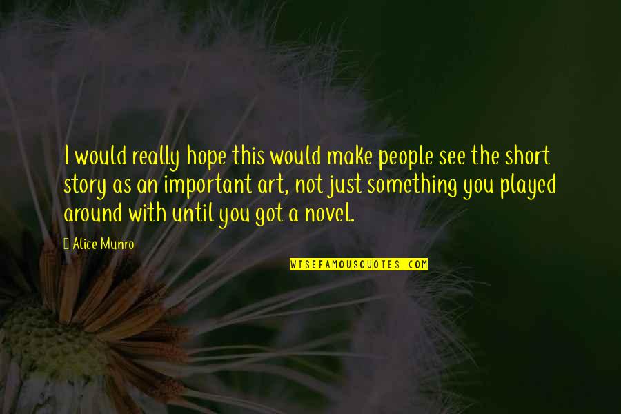 You Just Got Played Quotes By Alice Munro: I would really hope this would make people