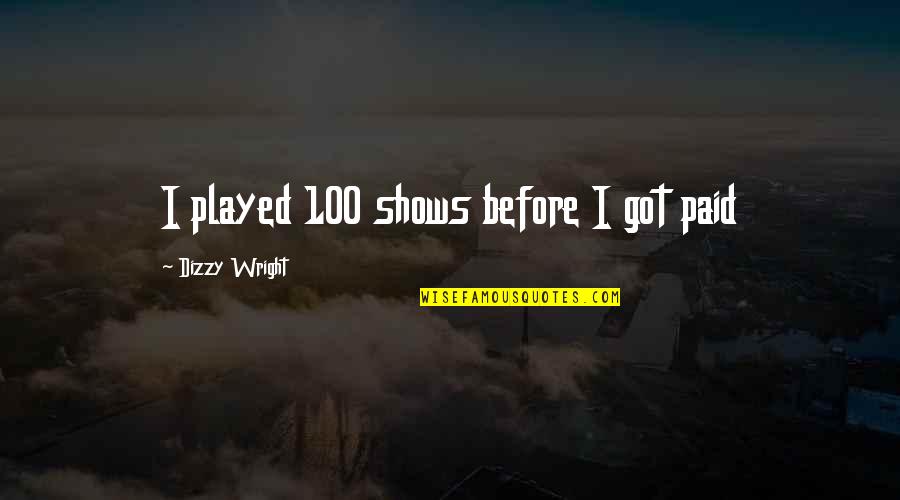 You Just Got Played Quotes By Dizzy Wright: I played 100 shows before I got paid