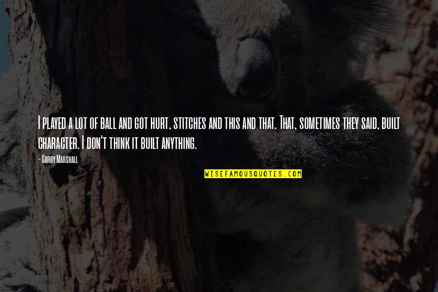 You Just Got Played Quotes By Garry Marshall: I played a lot of ball and got