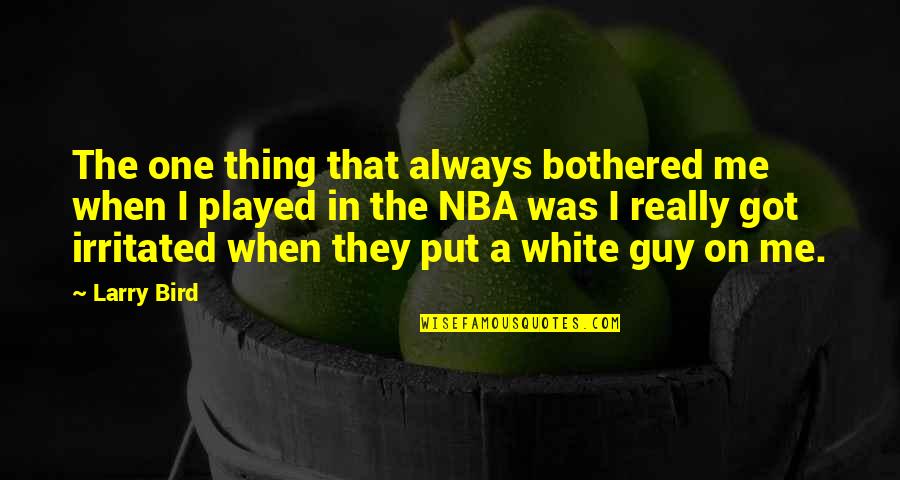 You Just Got Played Quotes By Larry Bird: The one thing that always bothered me when