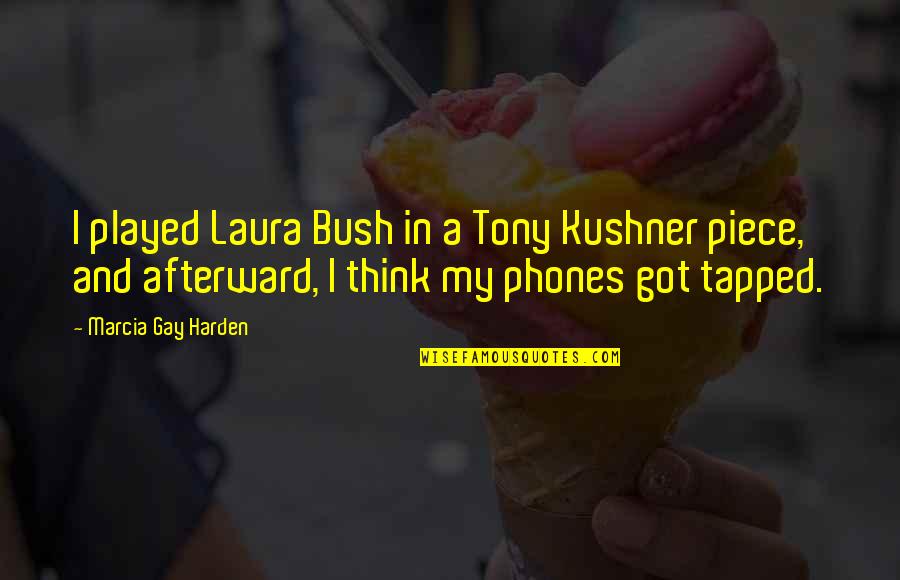 You Just Got Played Quotes By Marcia Gay Harden: I played Laura Bush in a Tony Kushner
