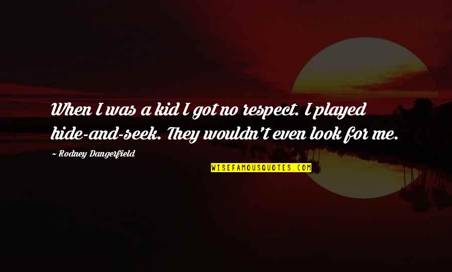 You Just Got Played Quotes By Rodney Dangerfield: When I was a kid I got no