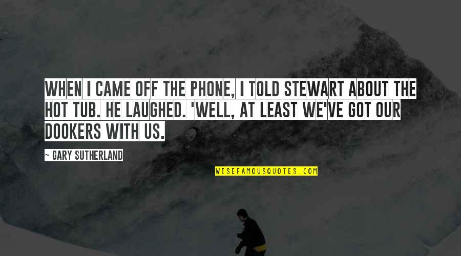 You Just Got Told Quotes By Gary Sutherland: When I came off the phone, I told