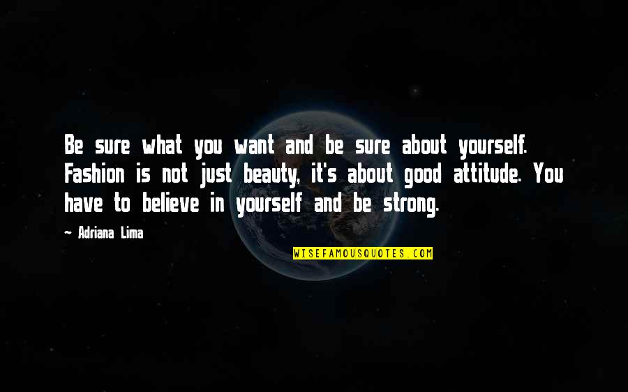 You Just Have To Believe Quotes By Adriana Lima: Be sure what you want and be sure