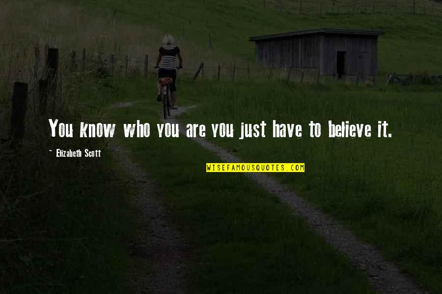 You Just Have To Believe Quotes By Elizabeth Scott: You know who you are you just have