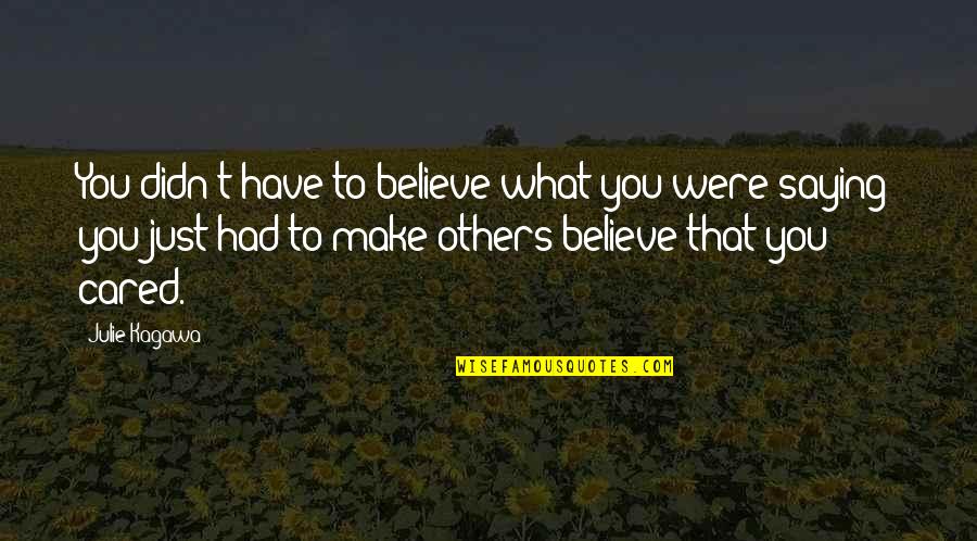 You Just Have To Believe Quotes By Julie Kagawa: You didn't have to believe what you were