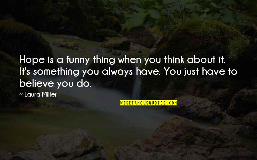 You Just Have To Believe Quotes By Laura Miller: Hope is a funny thing when you think