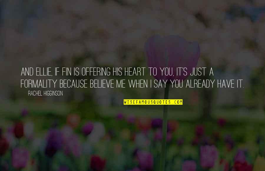 You Just Have To Believe Quotes By Rachel Higginson: And Ellie, if Fin is offering his heart