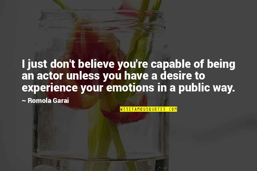 You Just Have To Believe Quotes By Romola Garai: I just don't believe you're capable of being