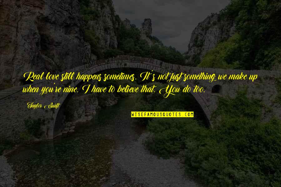 You Just Have To Believe Quotes By Taylor Swift: Real love still happens sometimes. It's not just