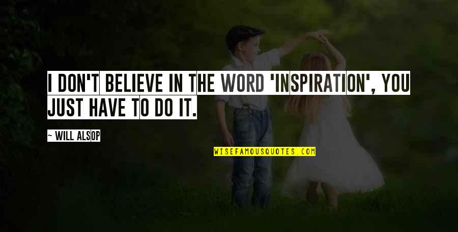 You Just Have To Believe Quotes By Will Alsop: I don't believe in the word 'inspiration', you