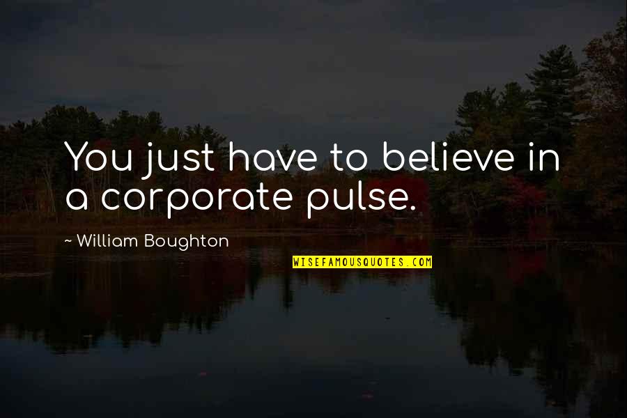 You Just Have To Believe Quotes By William Boughton: You just have to believe in a corporate