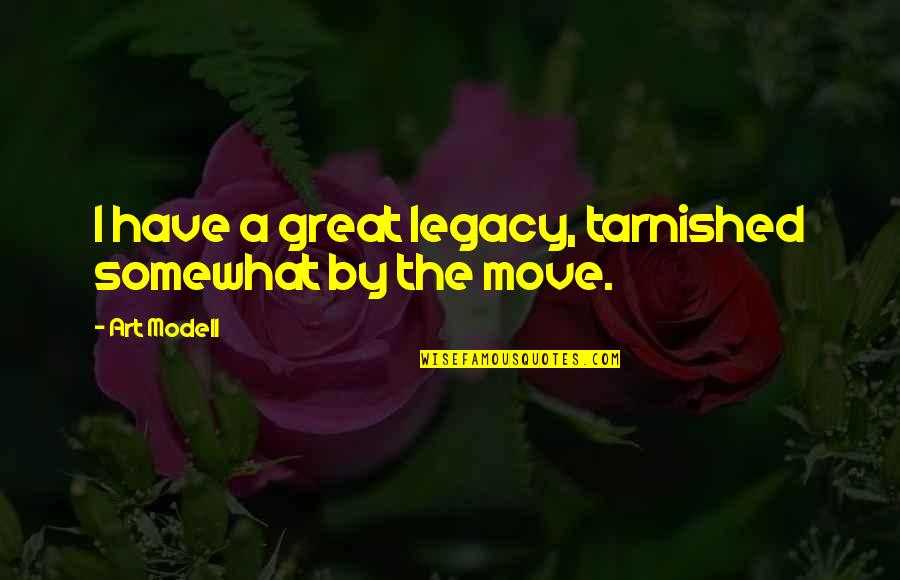 You Just Have To Move On Quotes By Art Modell: I have a great legacy, tarnished somewhat by
