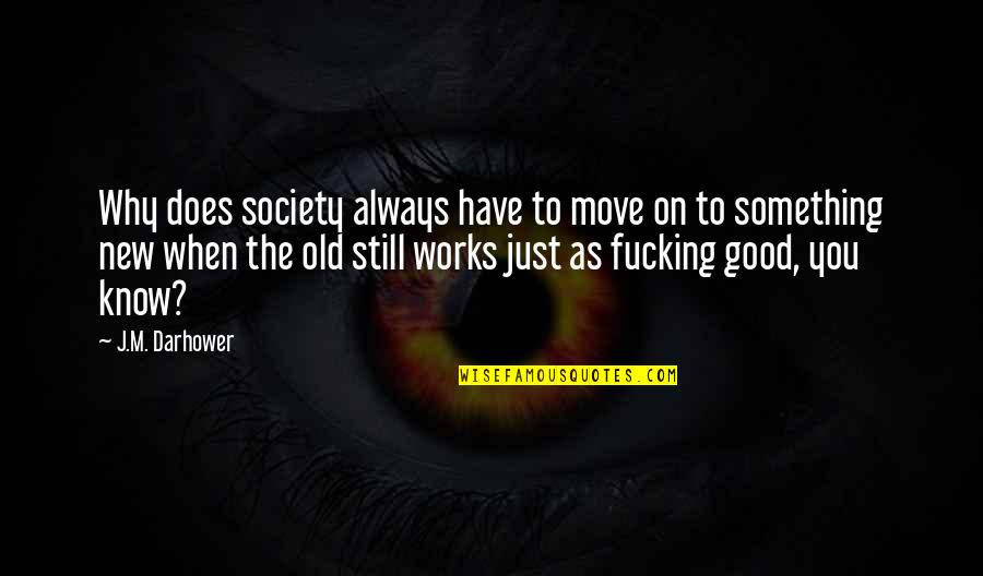 You Just Have To Move On Quotes By J.M. Darhower: Why does society always have to move on You Just Have To Move On Quotes By J.M. Darhower: Why does society always have to move on