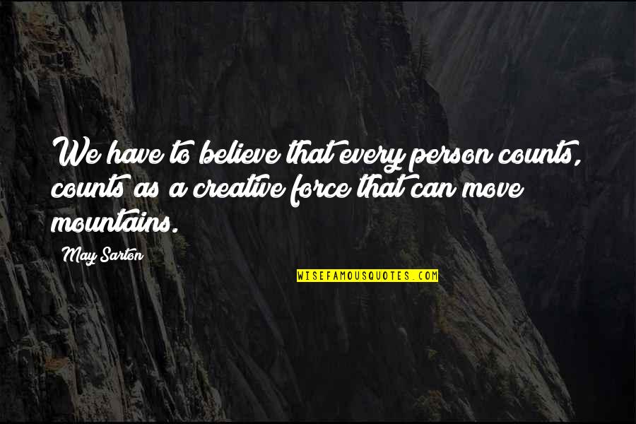 You Just Have To Move On Quotes By May Sarton: We have to believe that every person counts, You Just Have To Move On Quotes By May Sarton: We have to believe that every person counts,