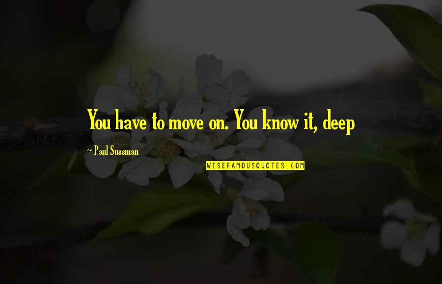 You Just Have To Move On Quotes By Paul Sussman: You have to move on. You know it, You Just Have To Move On Quotes By Paul Sussman: You have to move on. You know it,