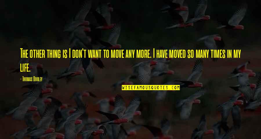 You Just Have To Move On Quotes By Thomas Dooley: The other thing is I don't want to You Just Have To Move On Quotes By Thomas Dooley: The other thing is I don't want to