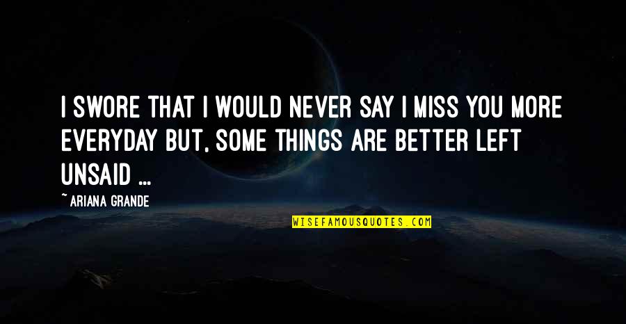 You Just Left And I Miss You Quotes By Ariana Grande: I swore that I would never say I
