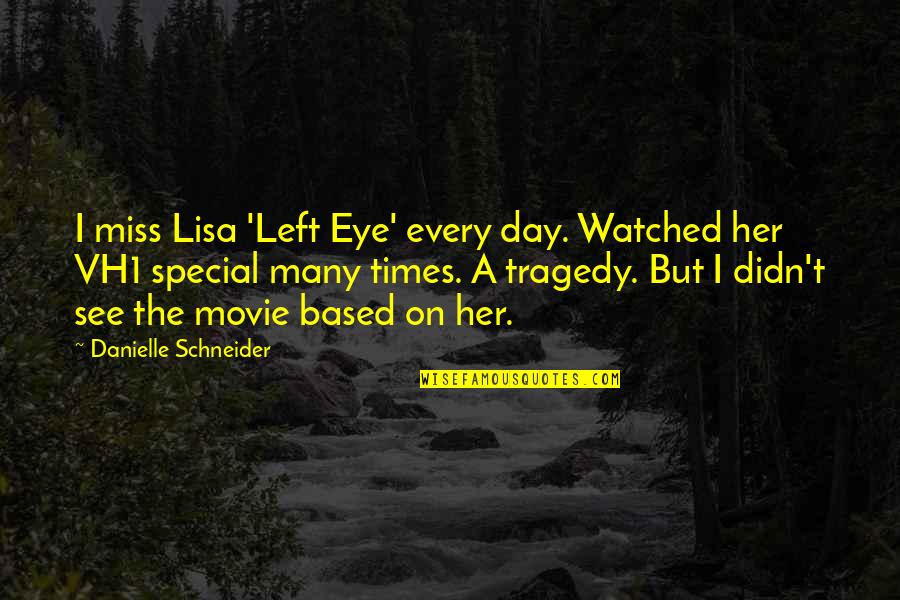 You Just Left And I Miss You Quotes By Danielle Schneider: I miss Lisa 'Left Eye' every day. Watched