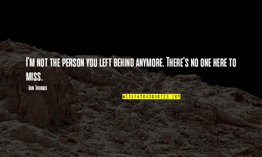 You Just Left And I Miss You Quotes By Iain Thomas: I'm not the person you left behind anymore.