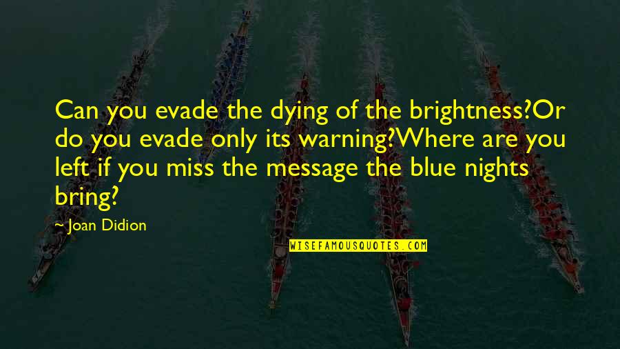 You Just Left And I Miss You Quotes By Joan Didion: Can you evade the dying of the brightness?Or