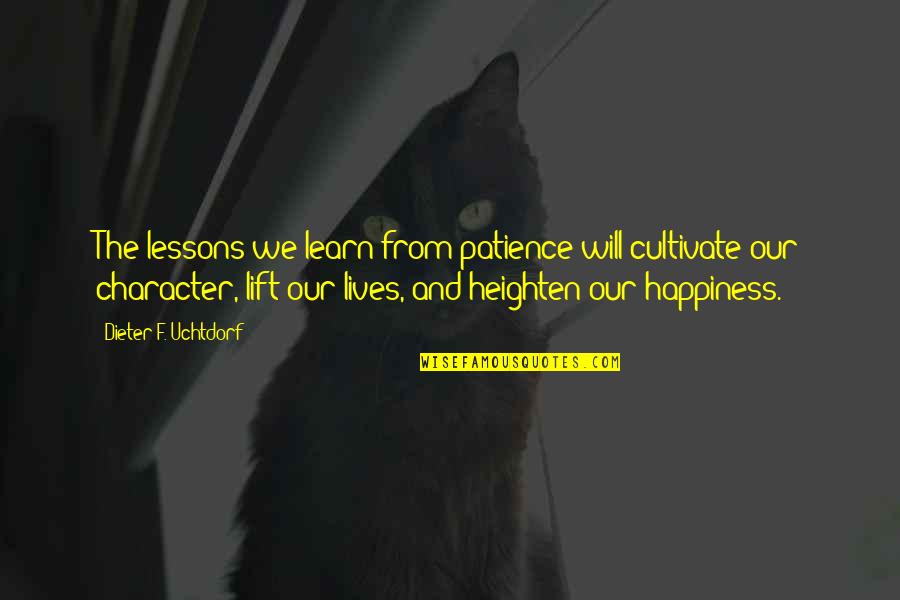 You Just Let Me Walk Away Quotes By Dieter F. Uchtdorf: The lessons we learn from patience will cultivate