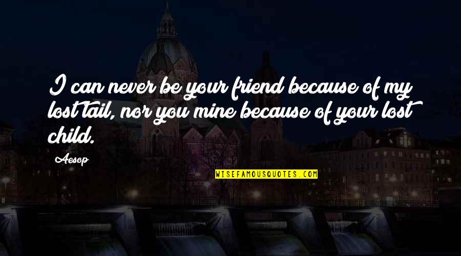 You Just Lost A Friend Quotes By Aesop: I can never be your friend because of