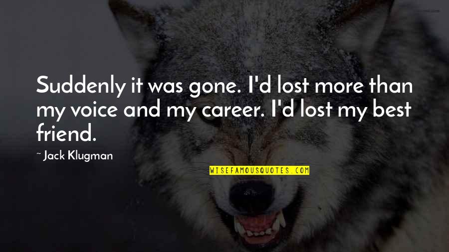 You Just Lost A Friend Quotes By Jack Klugman: Suddenly it was gone. I'd lost more than You Just Lost A Friend Quotes By Jack Klugman: Suddenly it was gone. I'd lost more than
