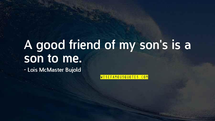 You Just Lost A Friend Quotes By Lois McMaster Bujold: A good friend of my son's is a
