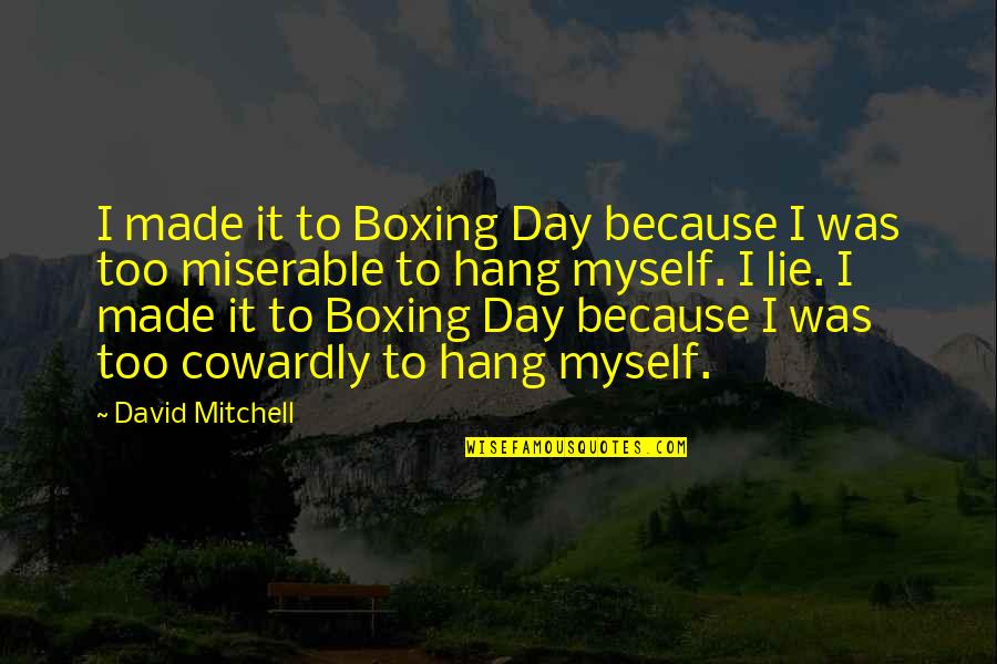 You Just Made My Day Quotes By David Mitchell: I made it to Boxing Day because I