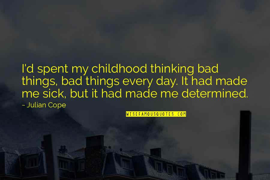 You Just Made My Day Quotes By Julian Cope: I'd spent my childhood thinking bad things, bad