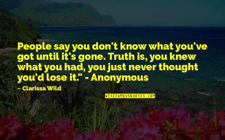 You Just Never Know Quotes By Clarissa Wild: People say you don't know what you've got