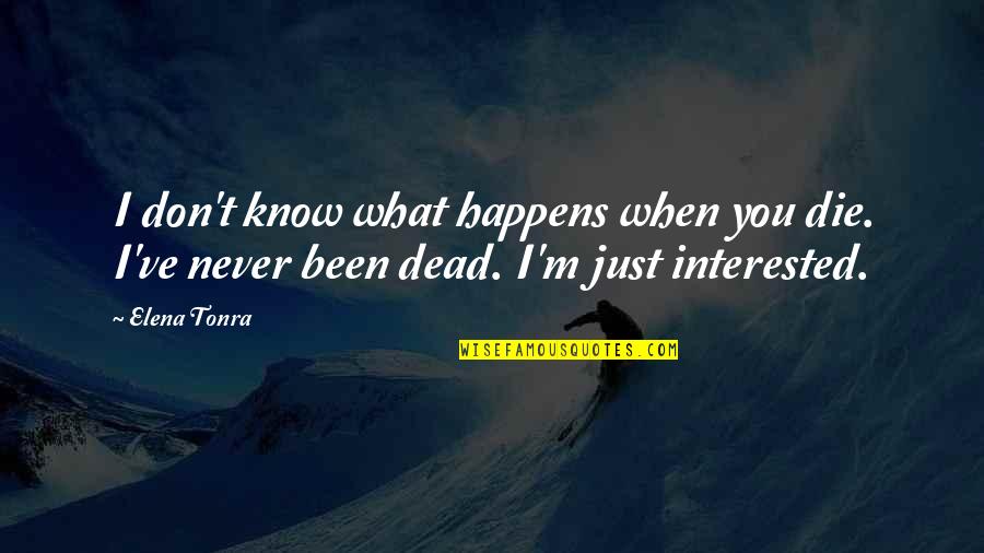 You Just Never Know Quotes By Elena Tonra: I don't know what happens when you die.