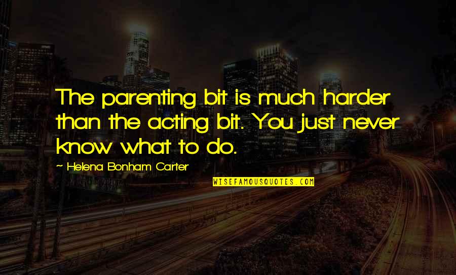 You Just Never Know Quotes By Helena Bonham Carter: The parenting bit is much harder than the