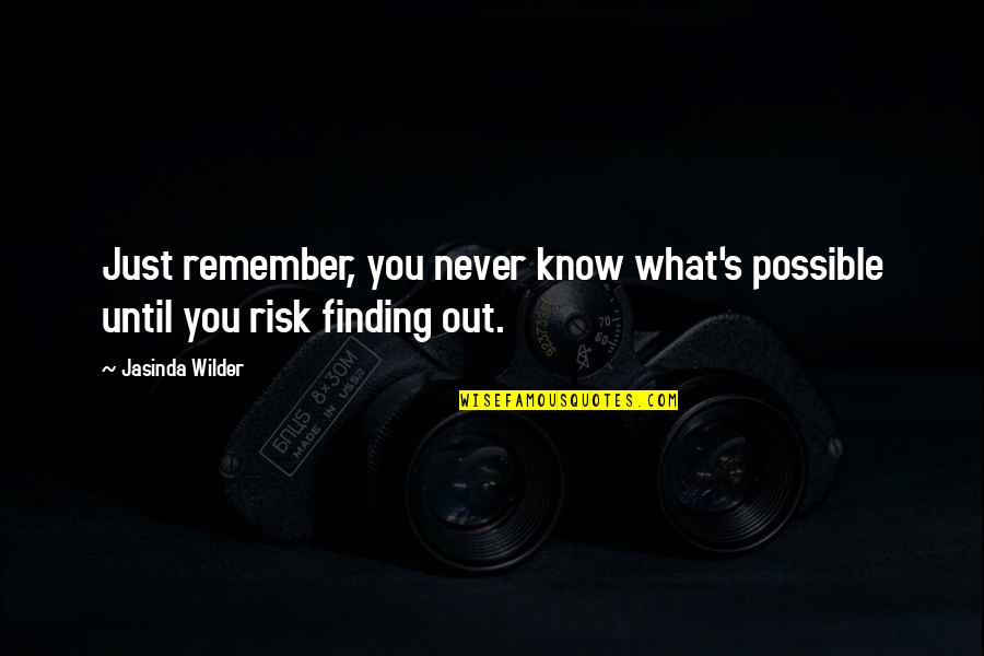 You Just Never Know Quotes By Jasinda Wilder: Just remember, you never know what's possible until