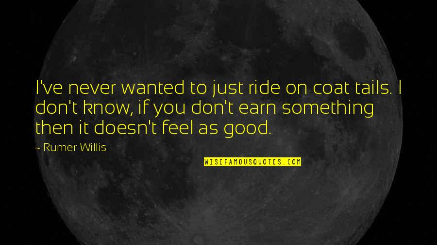 You Just Never Know Quotes By Rumer Willis: I've never wanted to just ride on coat