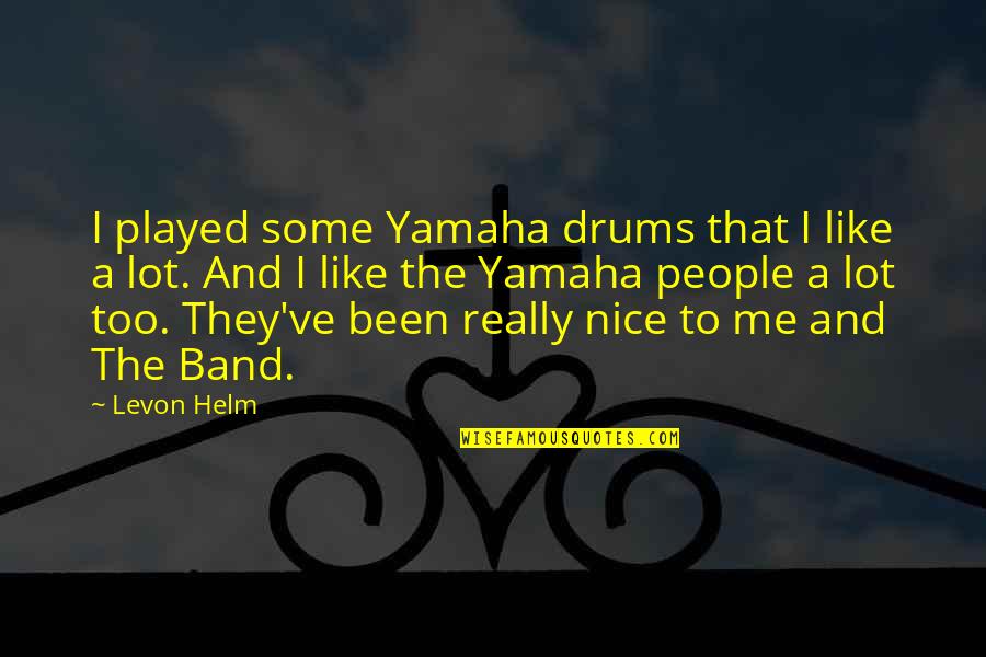 You Just Played Me Quotes By Levon Helm: I played some Yamaha drums that I like