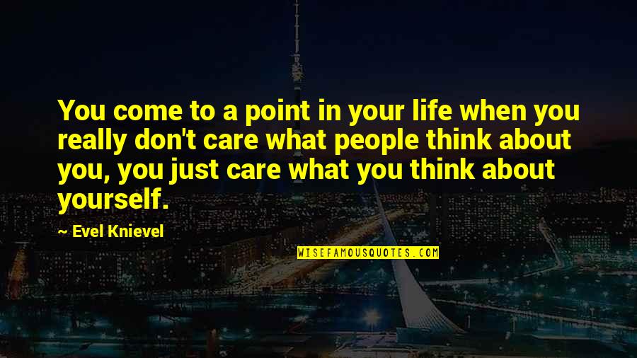 You Just Think About Yourself Quotes By Evel Knievel: You come to a point in your life