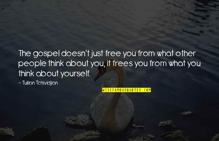 You Just Think About Yourself Quotes By Tullian Tchividjian: The gospel doesn't just free you from what