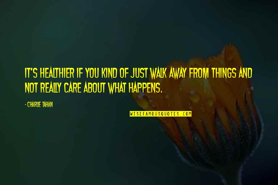 You Just Walk Away Quotes By Charlie Tahan: It's healthier if you kind of just walk