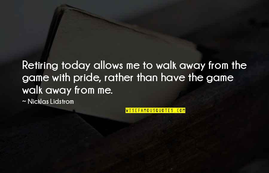 You Just Walk Away Quotes By Nicklas Lidstrom: Retiring today allows me to walk away from