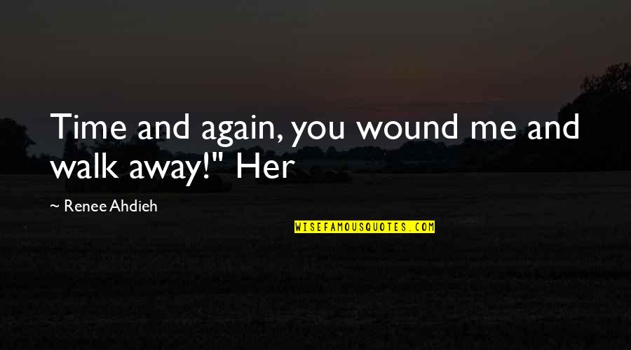 You Just Walk Away Quotes By Renee Ahdieh: Time and again, you wound me and walk