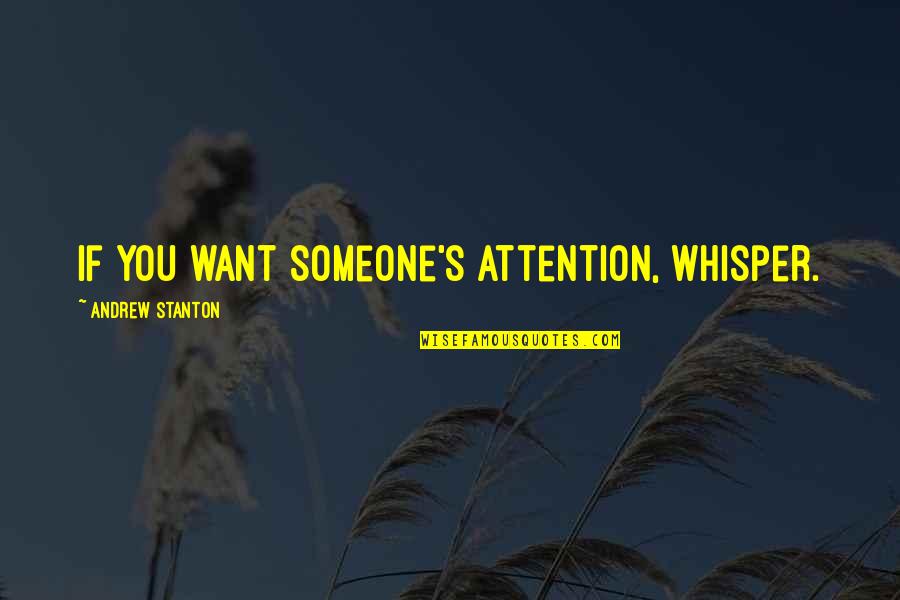 You Just Want Attention Quotes By Andrew Stanton: If you want someone's attention, whisper.