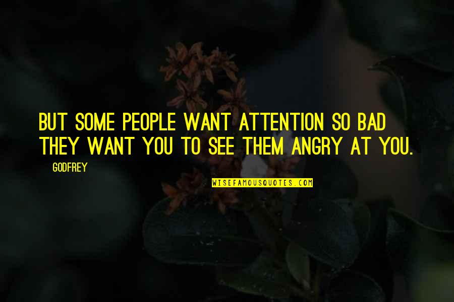 You Just Want Attention Quotes By Godfrey: But some people want attention so bad they