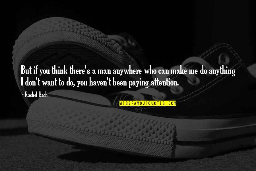 You Just Want Attention Quotes By Rachel Bach: But if you think there's a man anywhere