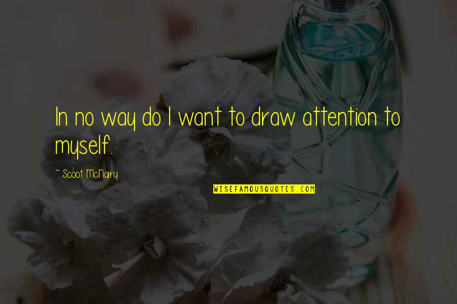 You Just Want Attention Quotes By Scoot McNairy: In no way do I want to draw