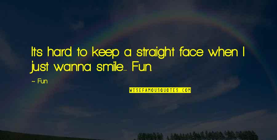 You Keep A Smile On My Face Quotes By Fun: It's hard to keep a straight face when