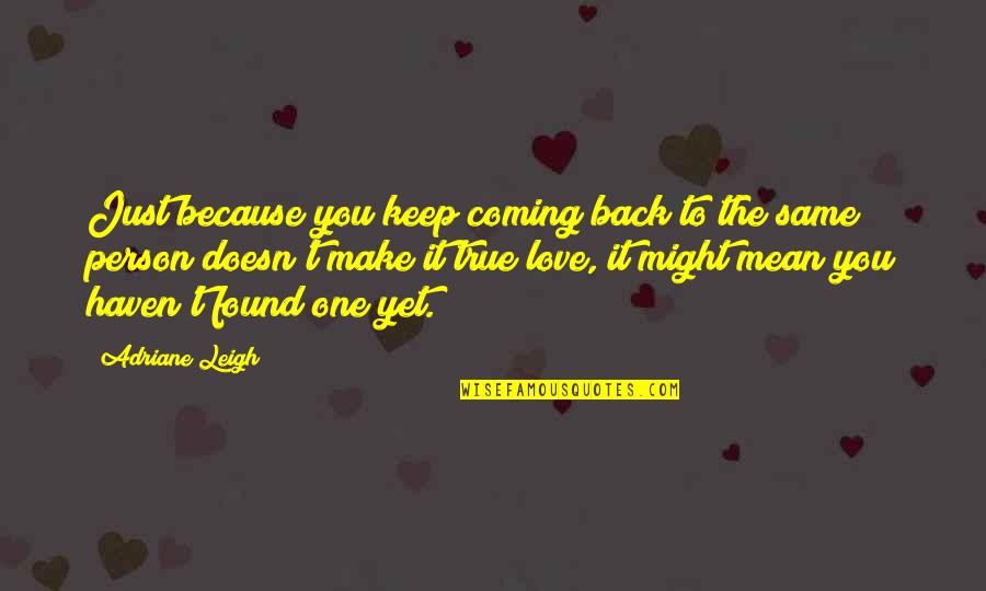 You Keep Coming Back Quotes By Adriane Leigh: Just because you keep coming back to the You Keep Coming Back Quotes By Adriane Leigh: Just because you keep coming back to the