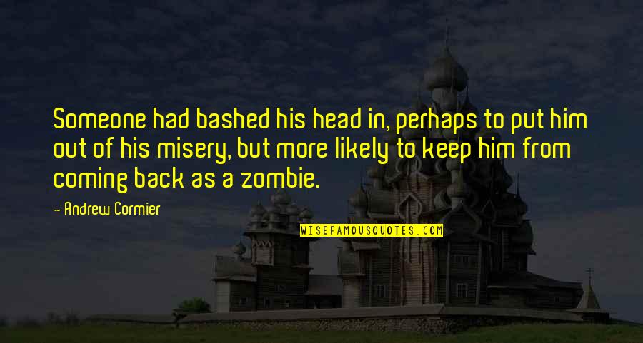 You Keep Coming Back Quotes By Andrew Cormier: Someone had bashed his head in, perhaps to You Keep Coming Back Quotes By Andrew Cormier: Someone had bashed his head in, perhaps to