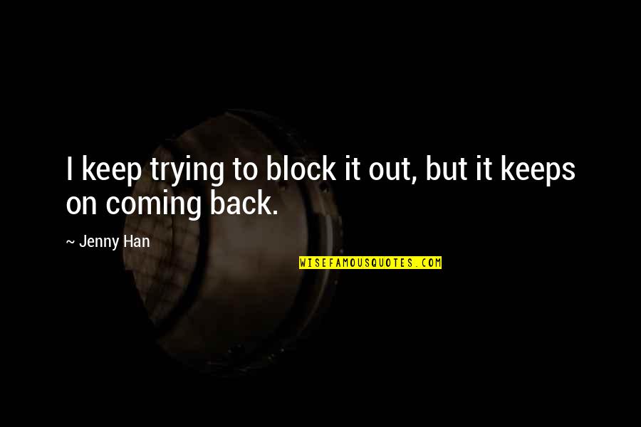 You Keep Coming Back Quotes By Jenny Han: I keep trying to block it out, but